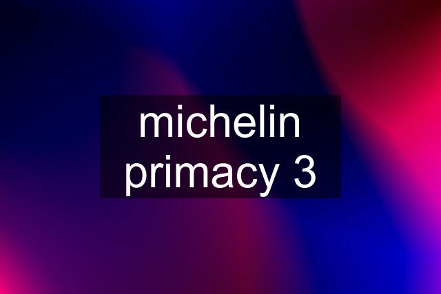 michelin primacy 3