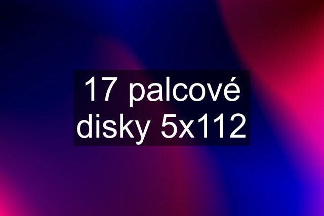 17 palcové disky 5x112