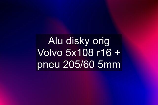 Alu disky orig Volvo 5x108 r16 + pneu 205/60 5mm