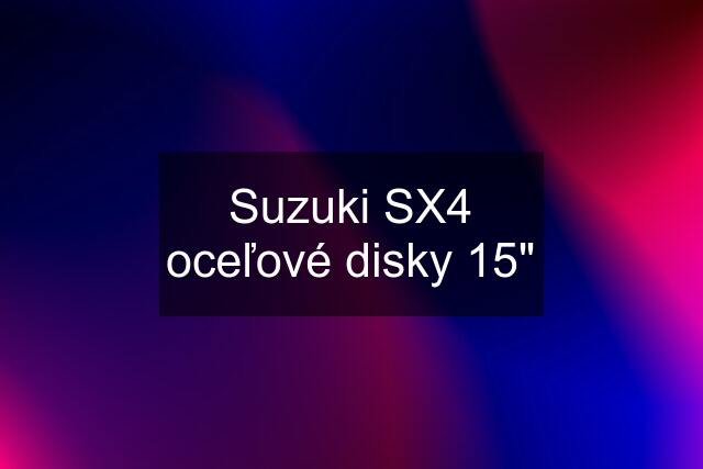 Suzuki SX4 oceľové disky 15"