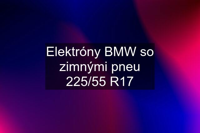 Elektróny BMW so zimnými pneu 225/55 R17