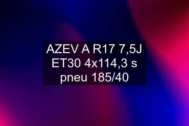 AZEV A R17 7,5J ET30 4x114,3 s pneu 185/40