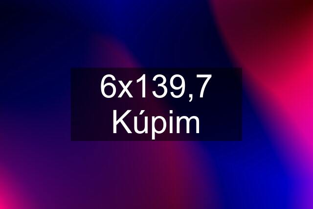 6x139,7 Kúpim