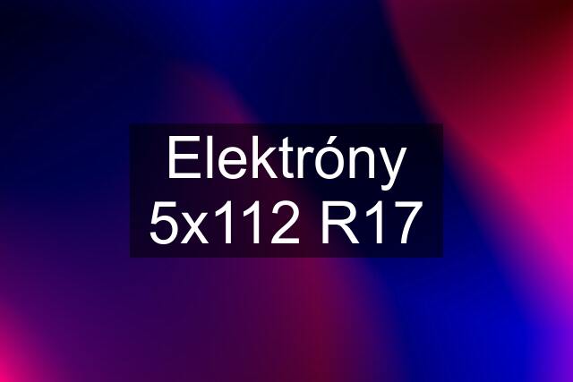 Elektróny 5x112 R17