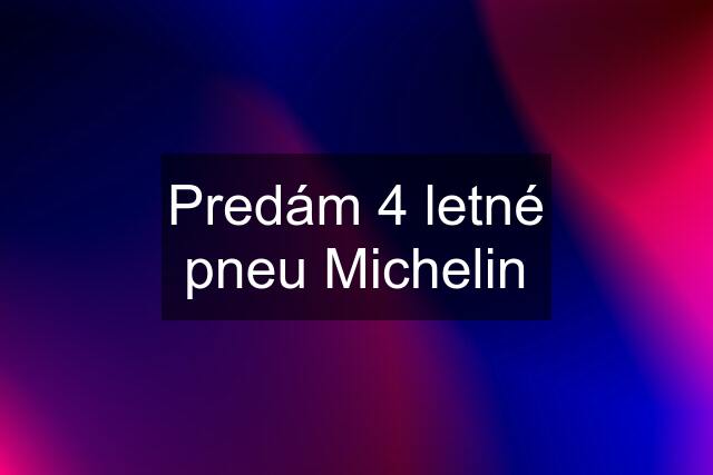 Predám 4 letné pneu Michelin