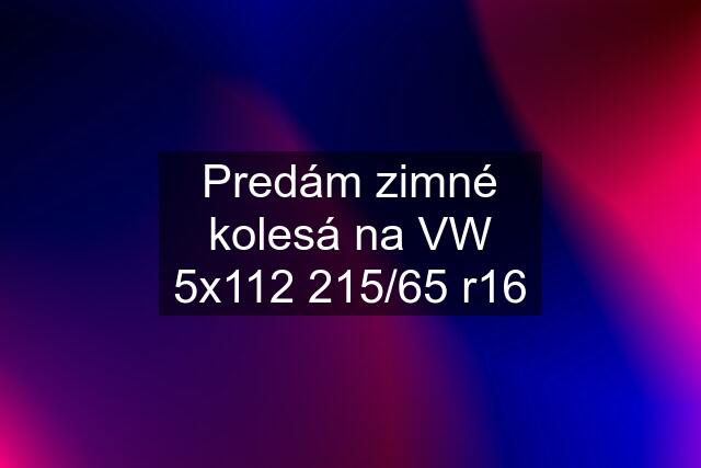 Predám zimné kolesá na VW 5x112 215/65 r16