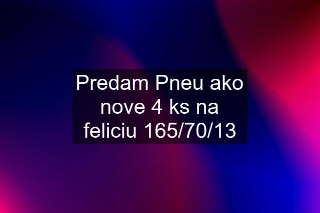 Predam Pneu ako nove 4 ks na feliciu 165/70/13