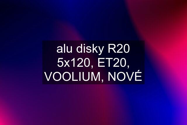 alu disky R20 5x120, ET20, VOOLIUM, NOVÉ