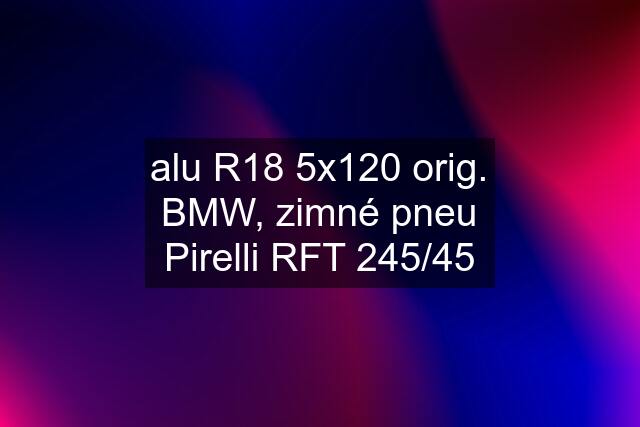 alu R18 5x120 orig. BMW, zimné pneu Pirelli RFT 245/45