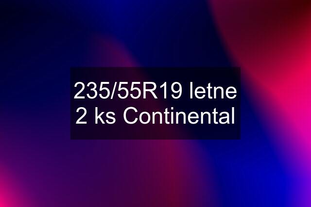 235/55R19 letne 2 ks Continental