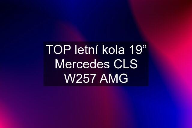 TOP letní kola 19” Mercedes CLS W257 AMG