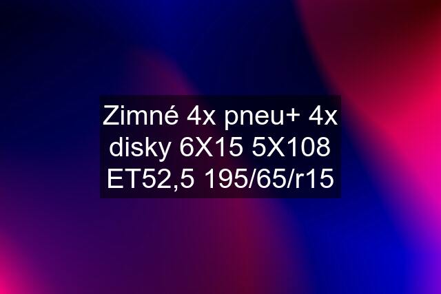 Zimné 4x pneu+ 4x disky 6X15 5X108 ET52,5 195/65/r15