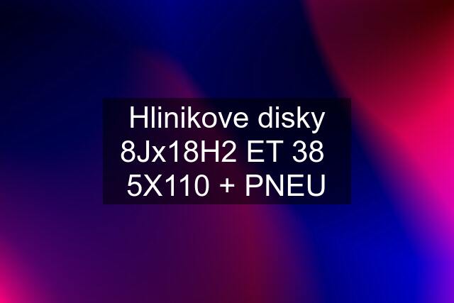 Hlinikove disky 8Jx18H2 ET 38  5X110 + PNEU