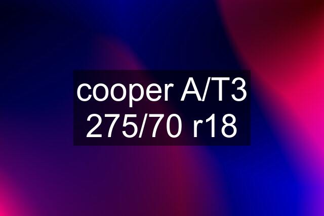 cooper A/T3 275/70 r18