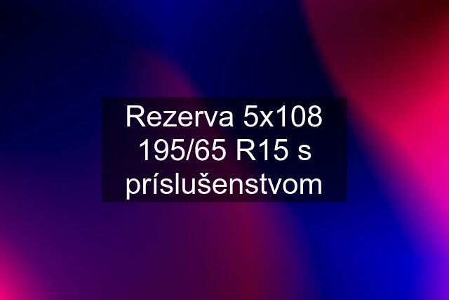 Rezerva 5x108 195/65 R15 s príslušenstvom