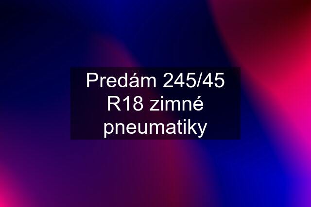 Predám 245/45 R18 zimné pneumatiky