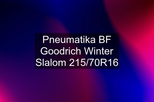 Pneumatika BF Goodrich Winter Slalom 215/70R16