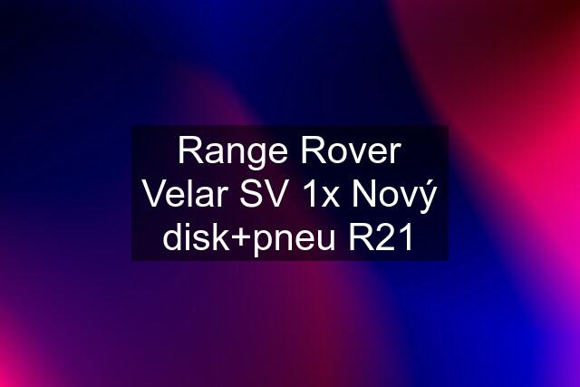 Range Rover Velar SV 1x Nový disk+pneu R21