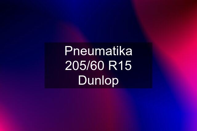 Pneumatika 205/60 R15 Dunlop