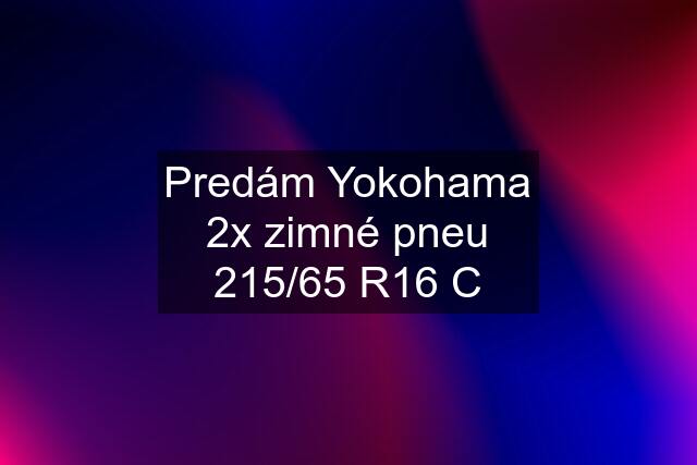 Predám Yokohama 2x zimné pneu 215/65 R16 C