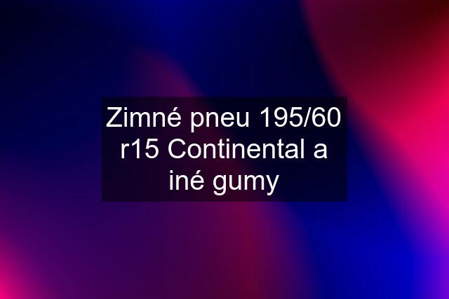 Zimné pneu 195/60 r15 Continental a iné gumy