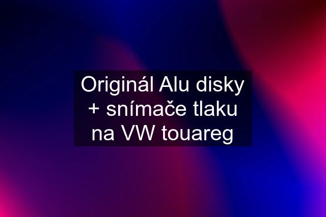 Originál Alu disky + snímače tlaku na VW touareg