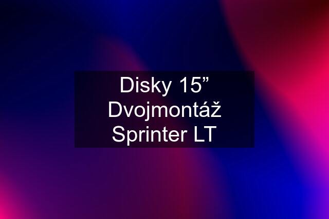 Disky 15” Dvojmontáž Sprinter LT