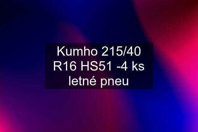 Kumho 215/40 R16 HS51 -4 ks letné pneu