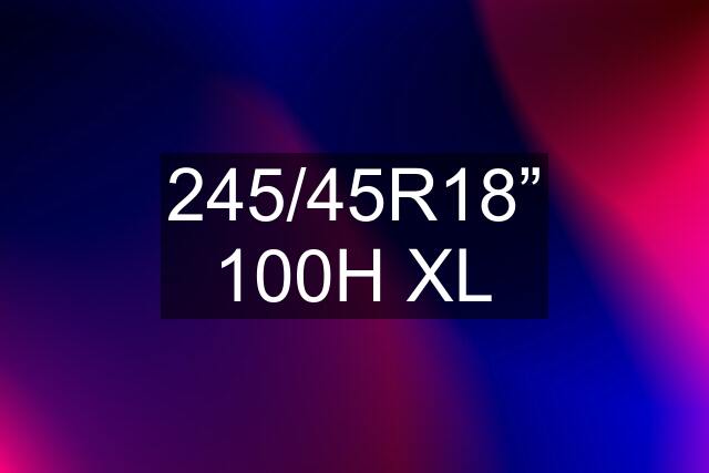 245/45R18” 100H XL