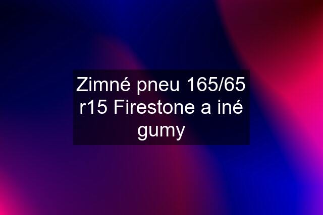 Zimné pneu 165/65 r15 Firestone a iné gumy