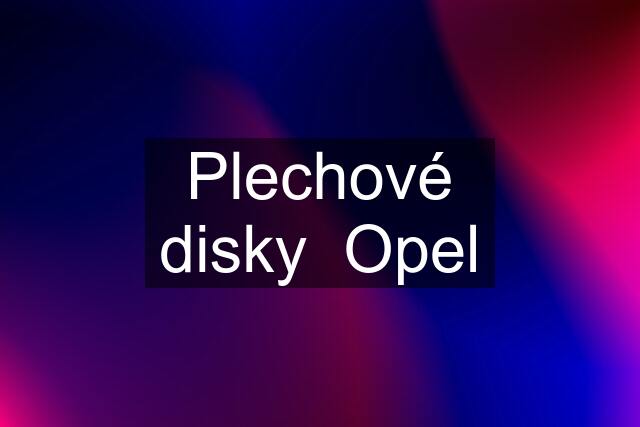 Plechové disky  Opel