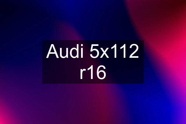 Audi 5x112 r16