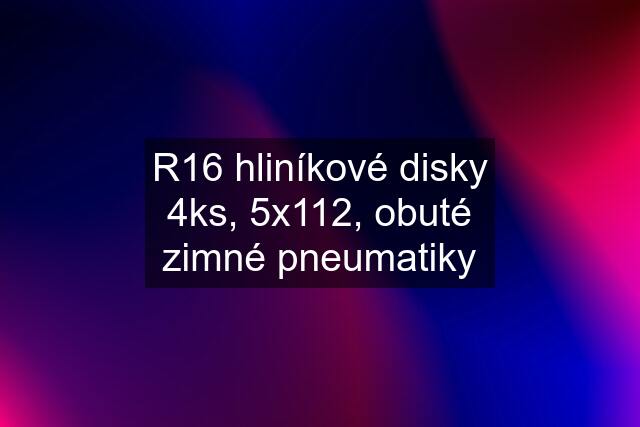 R16 hliníkové disky 4ks, 5x112, obuté zimné pneumatiky