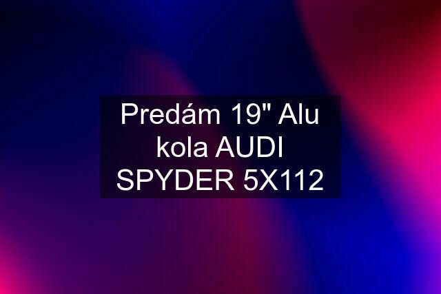 Predám 19" Alu kola AUDI SPYDER 5X112