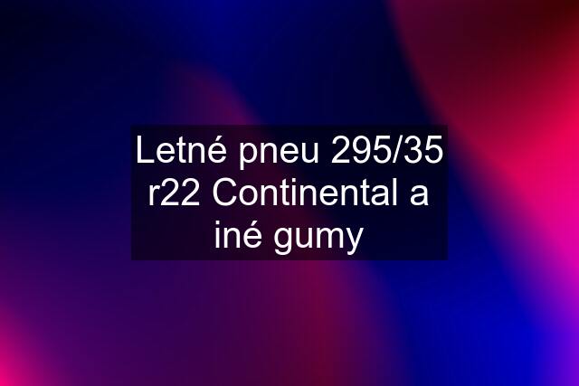 Letné pneu 295/35 r22 Continental a iné gumy