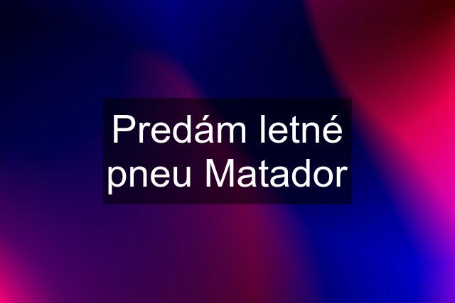 Predám letné pneu Matador