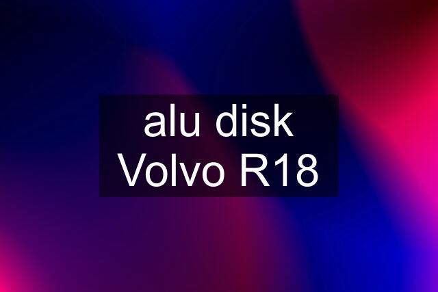 alu disk Volvo R18
