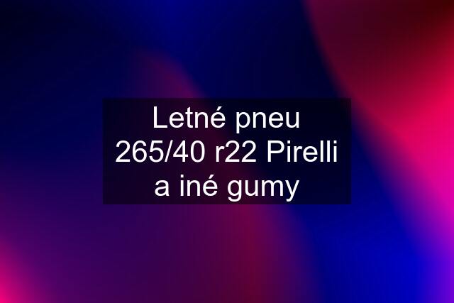 Letné pneu 265/40 r22 Pirelli a iné gumy