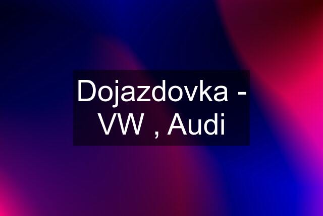 Dojazdovka - VW , Audi