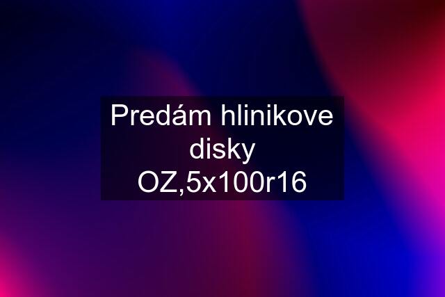 Predám hlinikove disky OZ,5x100r16