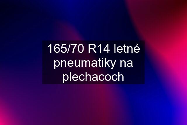 165/70 R14 letné pneumatiky na plechacoch