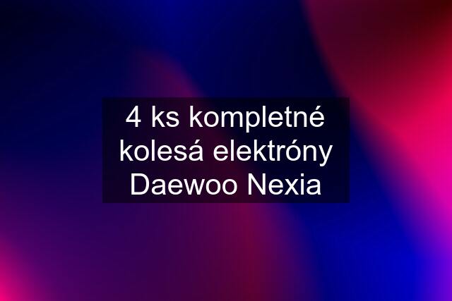 4 ks kompletné kolesá elektróny Daewoo Nexia