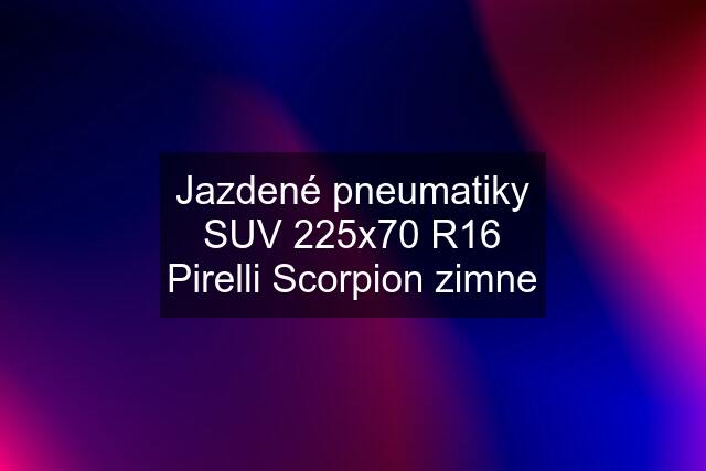 Jazdené pneumatiky SUV 225x70 R16 Pirelli Scorpion zimne