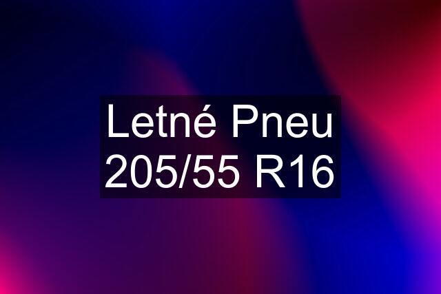 Letné Pneu 205/55 R16