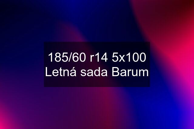 185/60 r14 5x100 Letná sada Barum