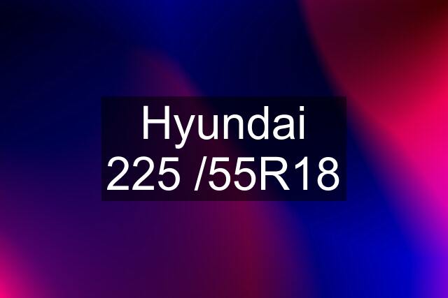 Hyundai 225 /55R18