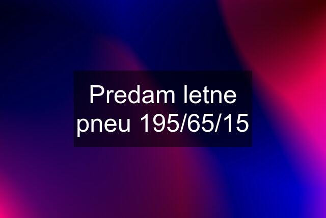 Predam letne pneu 195/65/15