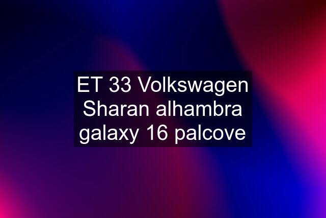 ET 33 Volkswagen Sharan alhambra galaxy 16 palcove