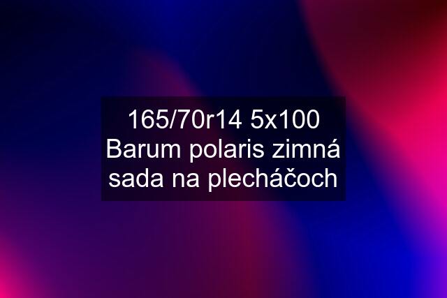 165/70r14 5x100 Barum polaris zimná sada na plecháčoch