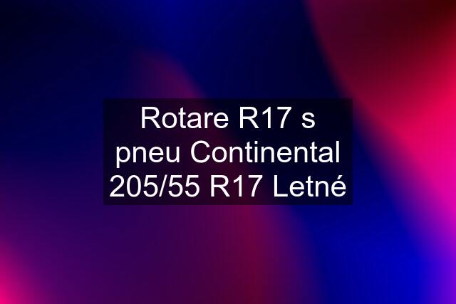 Rotare R17 s pneu Continental 205/55 R17 Letné